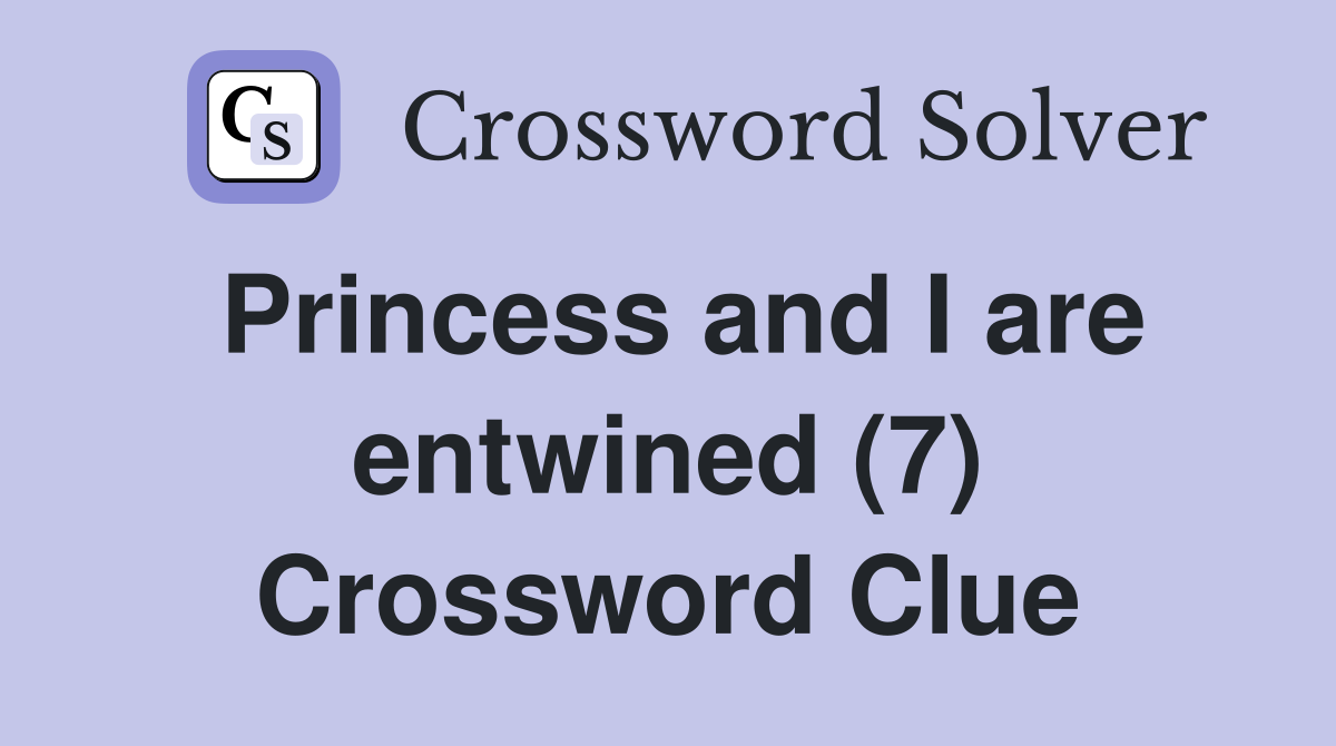 Princess and I are entwined (7) Crossword Clue