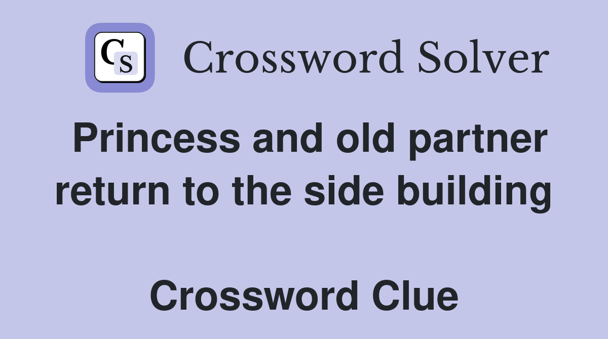 Princess and old partner return to the side building  Crossword Clue