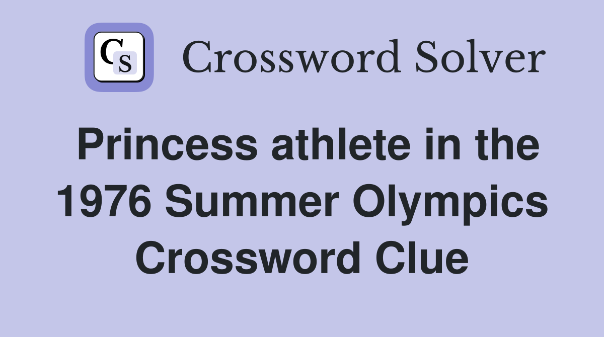 Princess athlete in the 1976 Summer Olympics Crossword Clue