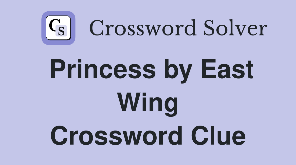 Princess by East Wing Crossword Clue