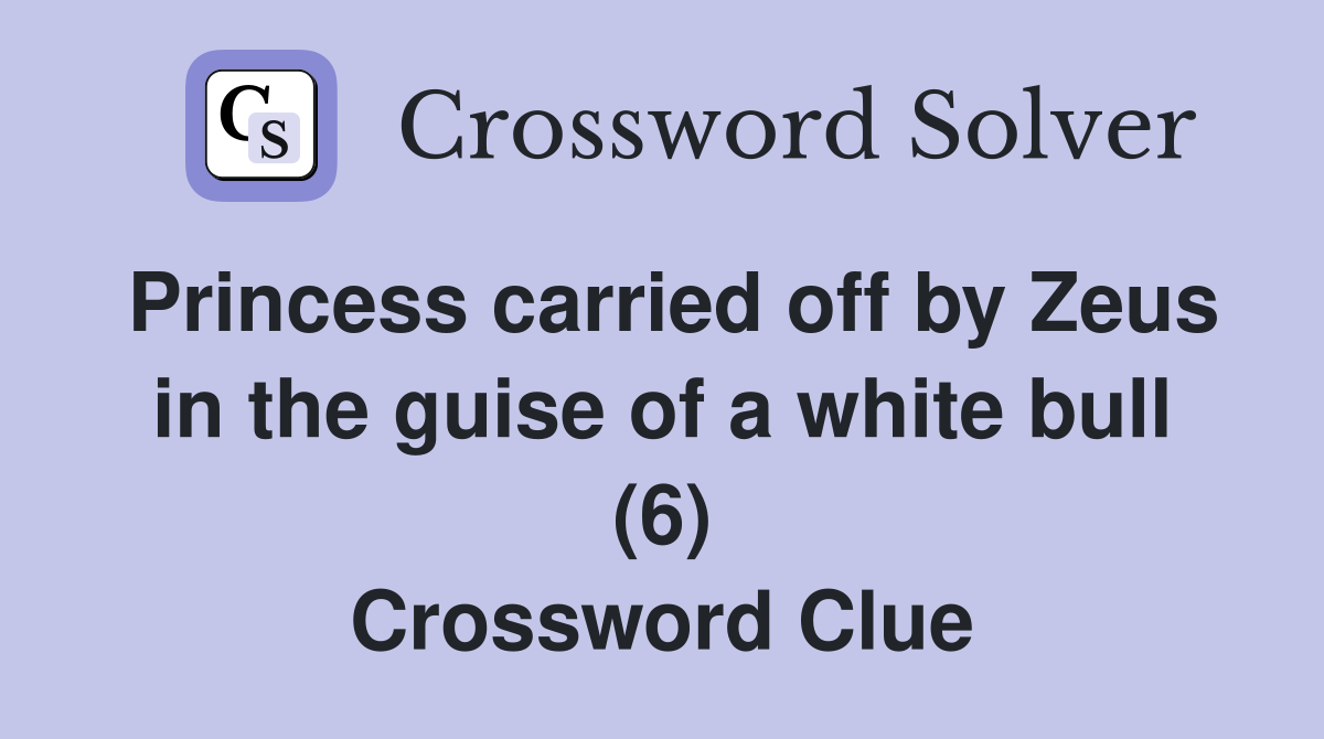 Princess carried off by Zeus in the guise of a white bull (6) Crossword Clue