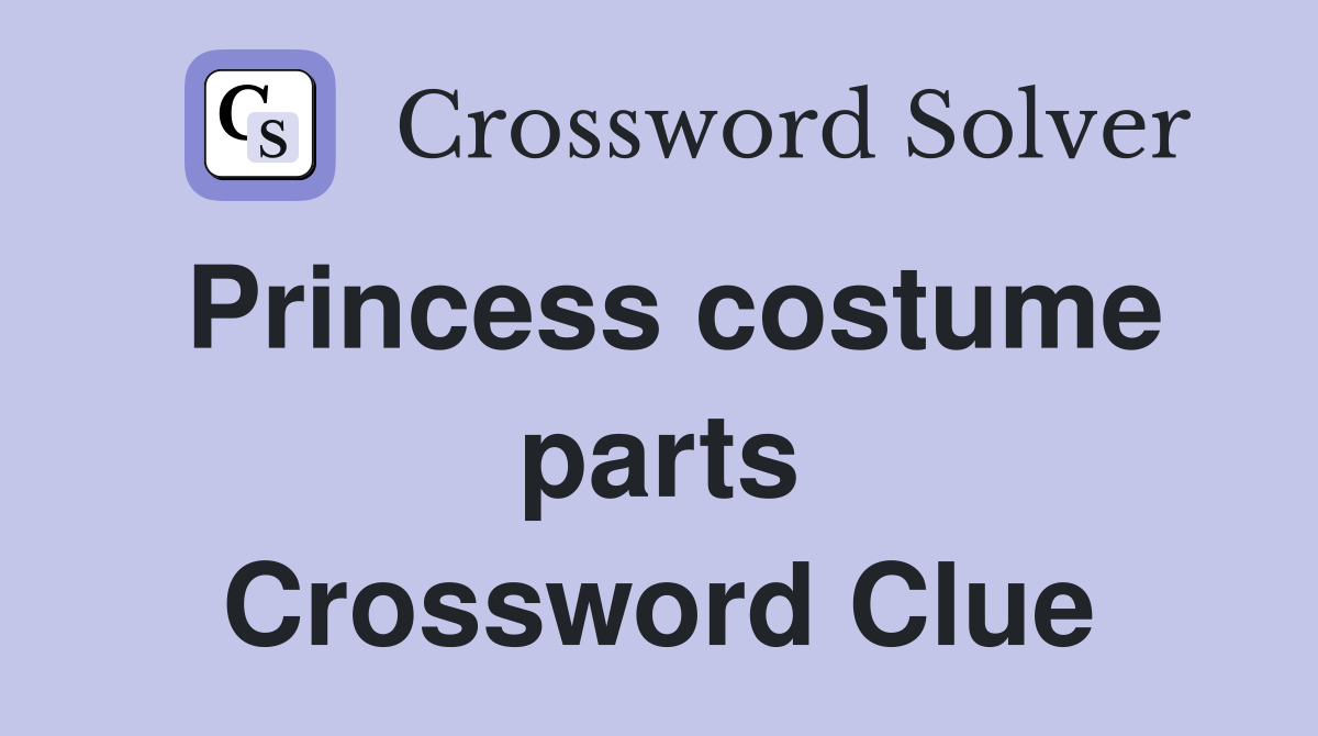 Princess costume parts Crossword Clue