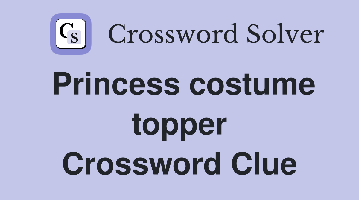 Princess costume topper Crossword Clue