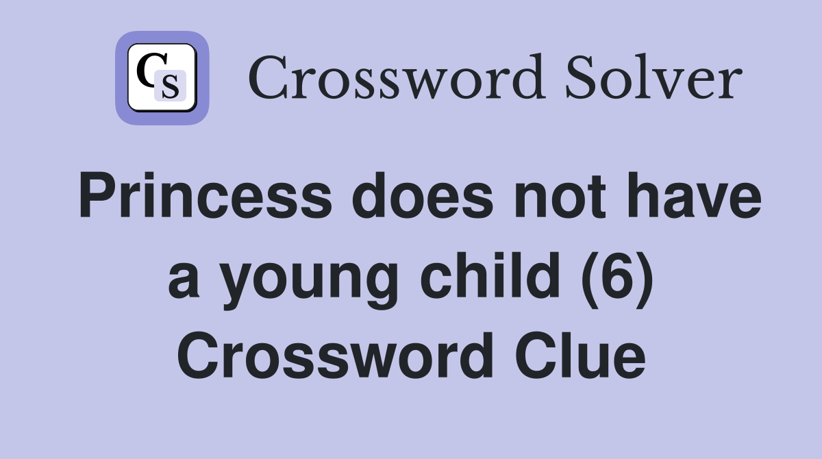 Princess does not have a young child (6) Crossword Clue