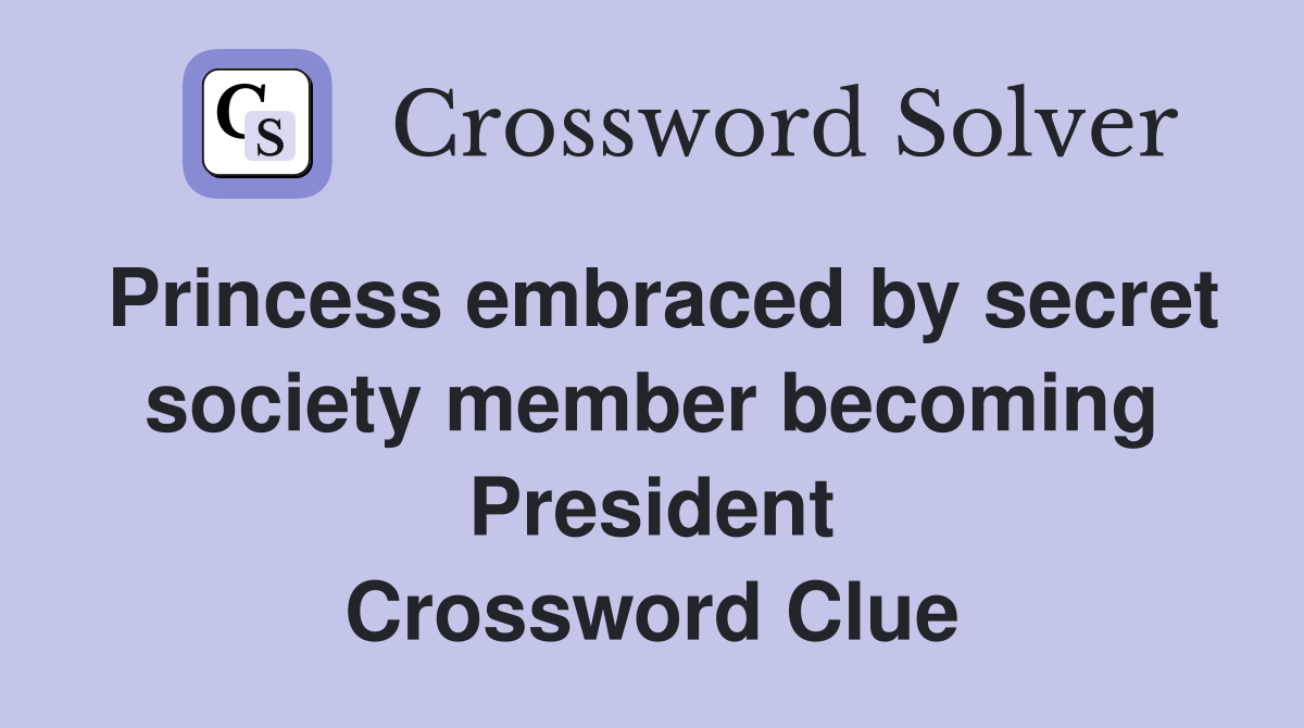 Princess embraced by secret society member becoming President Crossword Clue