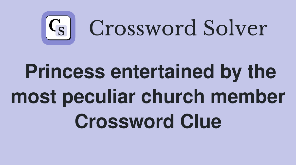 Princess entertained by the most peculiar church member Crossword Clue