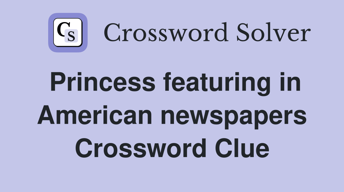 Princess featuring in American newspapers Crossword Clue