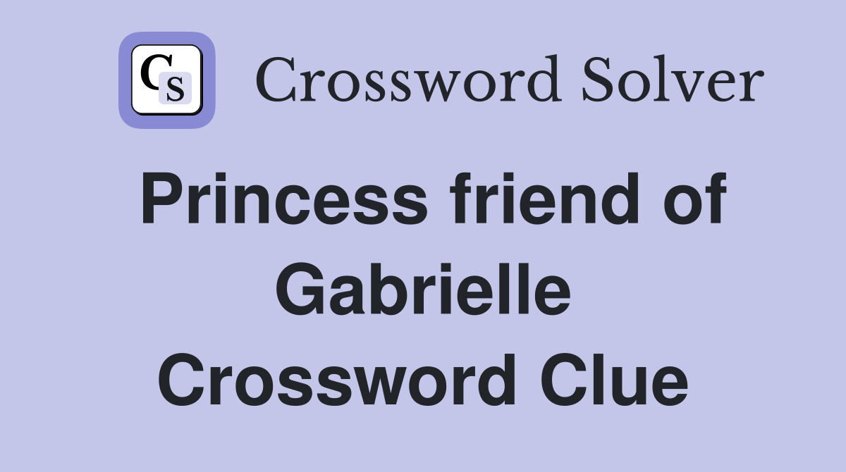 Princess friend of Gabrielle Crossword Clue