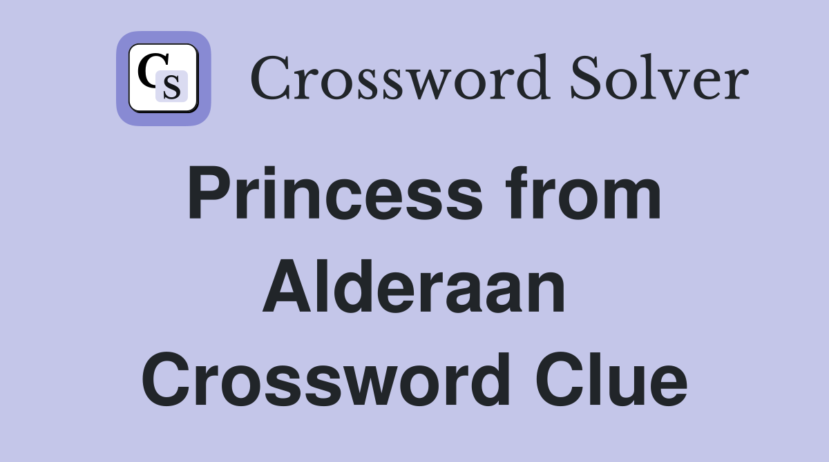 Princess from Alderaan Crossword Clue