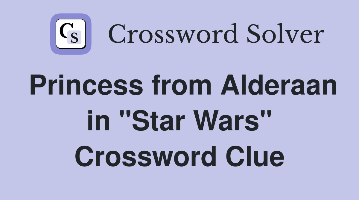 Princess from Alderaan in "Star Wars" Crossword Clue