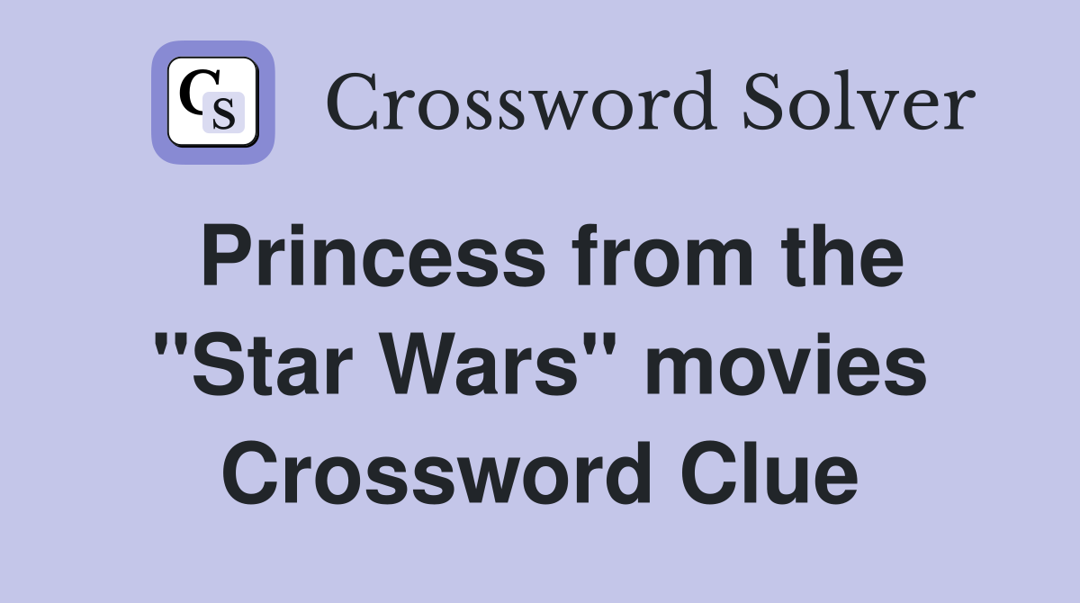 Princess from the "Star Wars" movies Crossword Clue