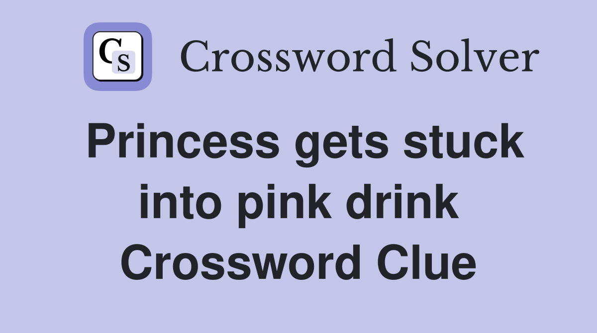 Princess gets stuck into pink drink Crossword Clue
