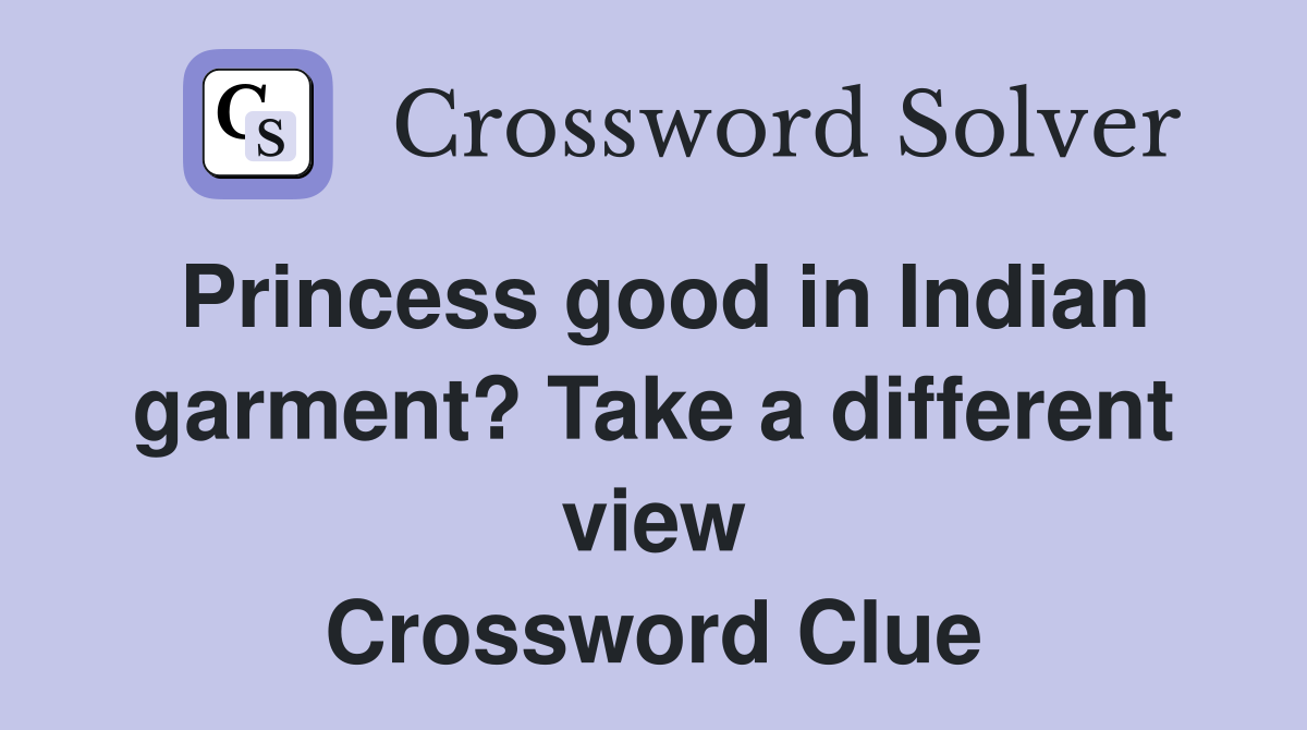 Princess good in Indian garment? Take a different view Crossword Clue