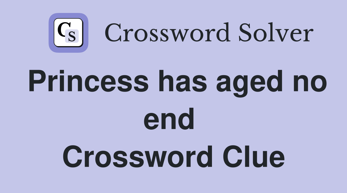 Princess has aged no end  Crossword Clue
