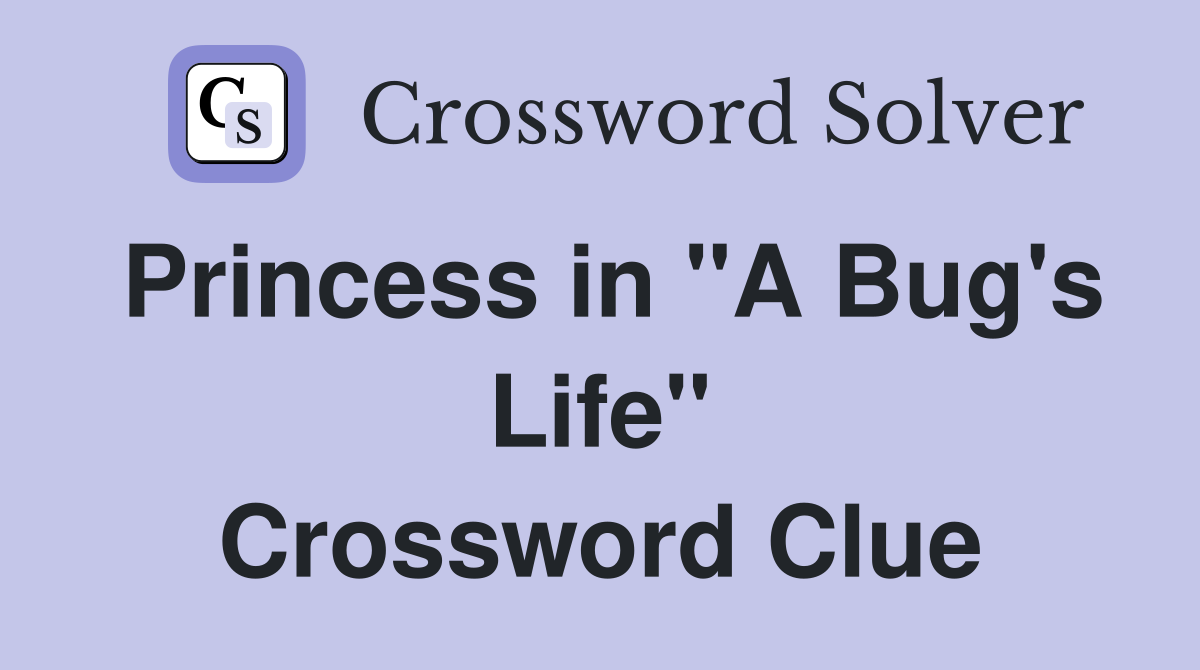 Princess in "A Bug's Life" Crossword Clue