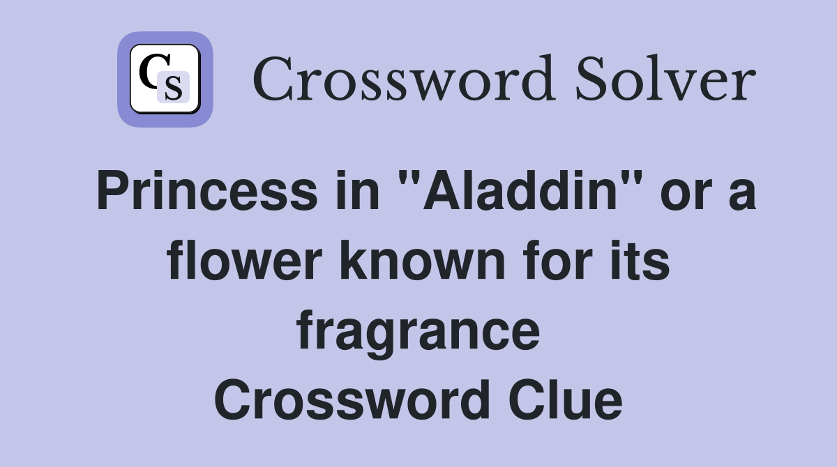 Princess in "Aladdin" or a flower known for its fragrance Crossword Clue