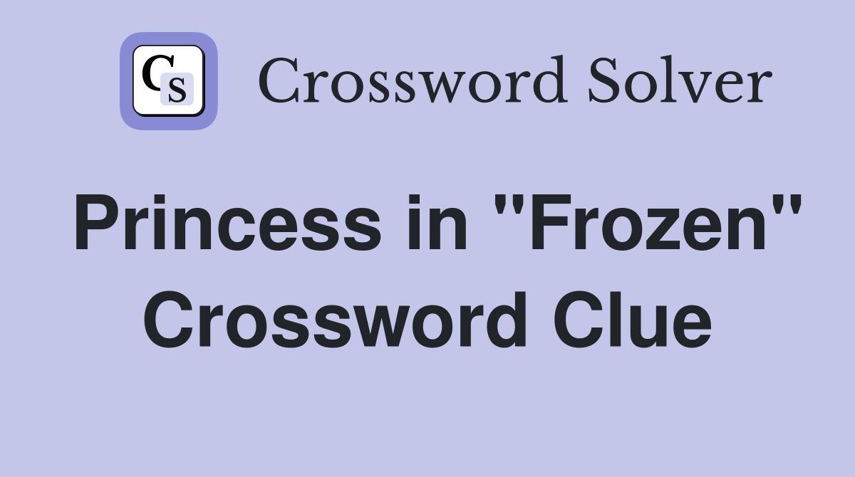 Princess in "Frozen" Crossword Clue