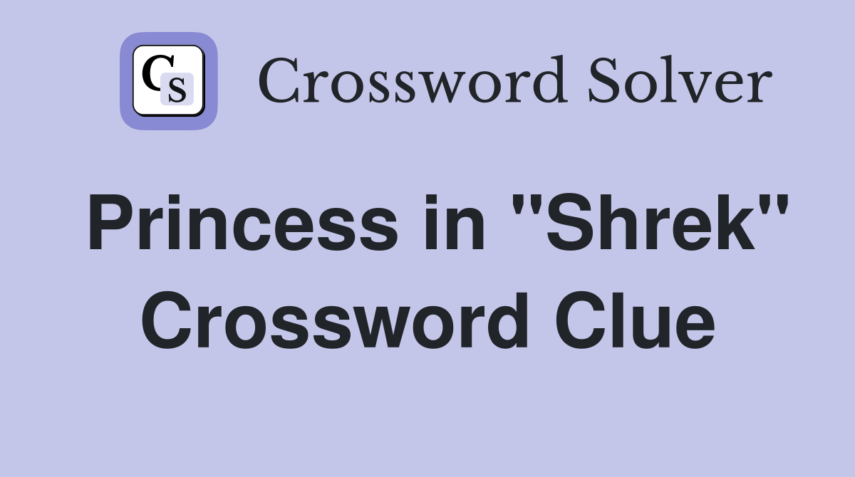 Princess in "Shrek" Crossword Clue