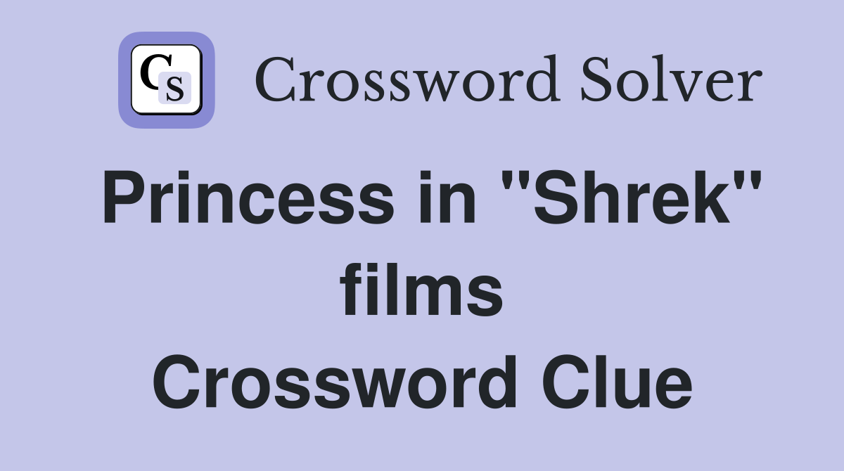 Princess in "Shrek" films Crossword Clue
