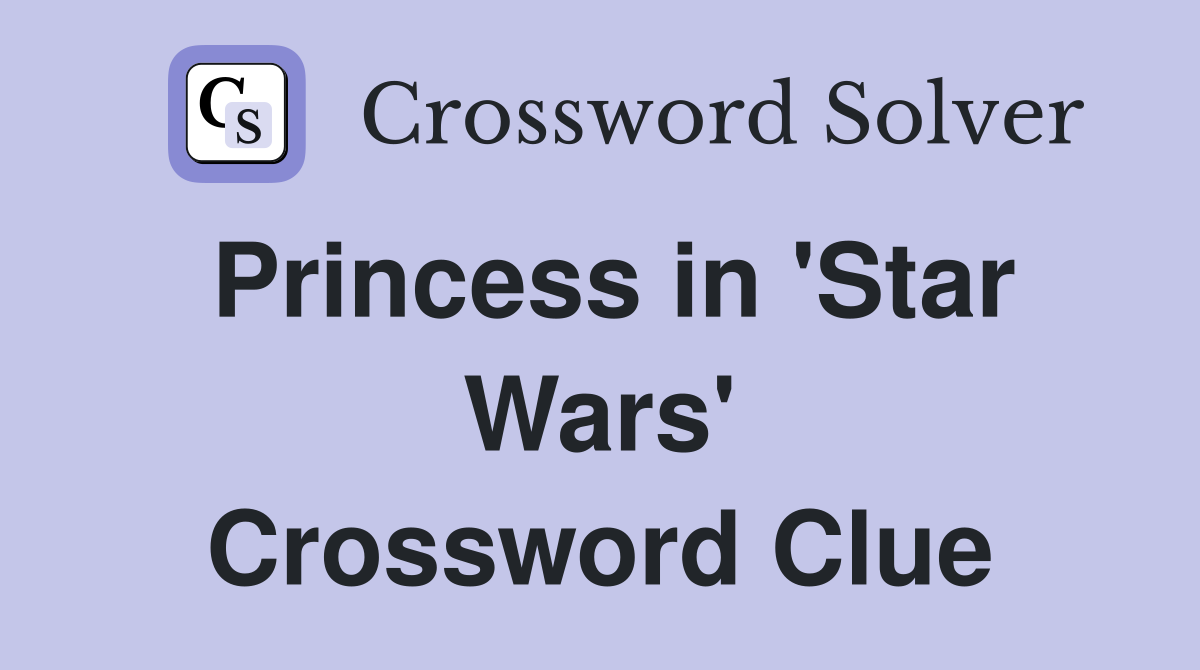 Princess in 'Star Wars' Crossword Clue