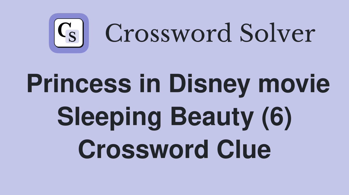 Princess in Disney movie Sleeping Beauty (6) Crossword Clue