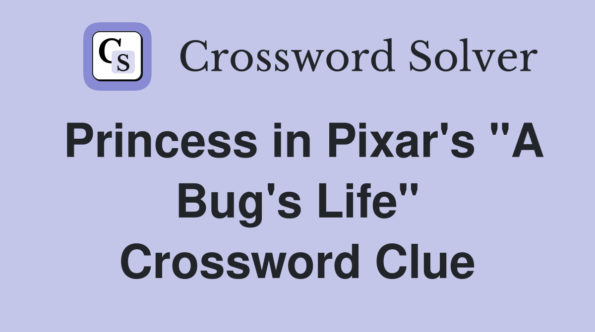Princess in Pixar's "A Bug's Life" Crossword Clue