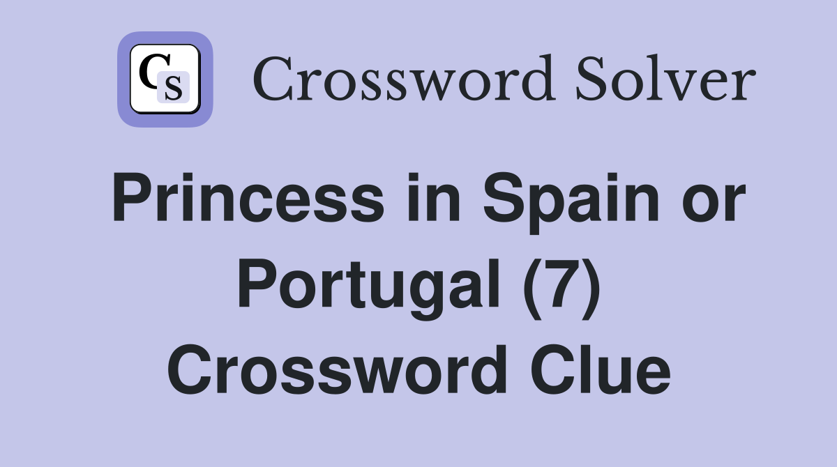 Princess in Spain or Portugal (7) Crossword Clue