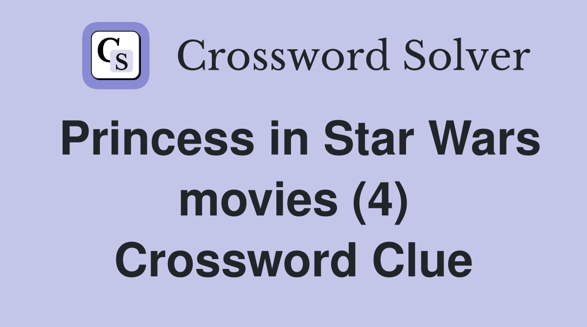 Princess in Star Wars movies (4) Crossword Clue