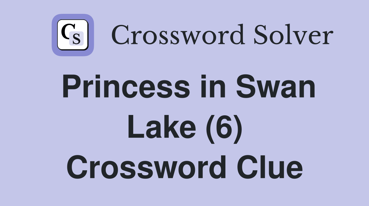 Princess in Swan Lake (6) Crossword Clue