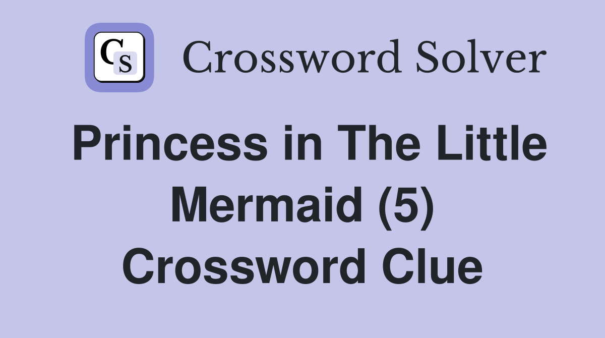 Princess in The Little Mermaid (5) Crossword Clue