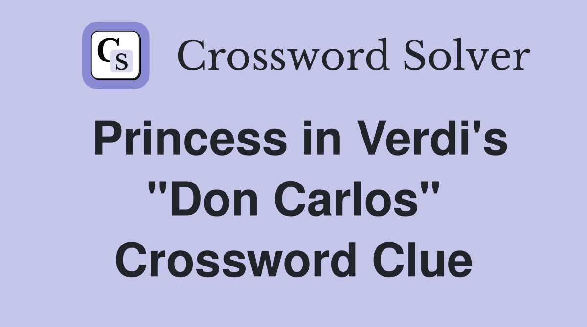 Princess in Verdi's "Don Carlos" Crossword Clue