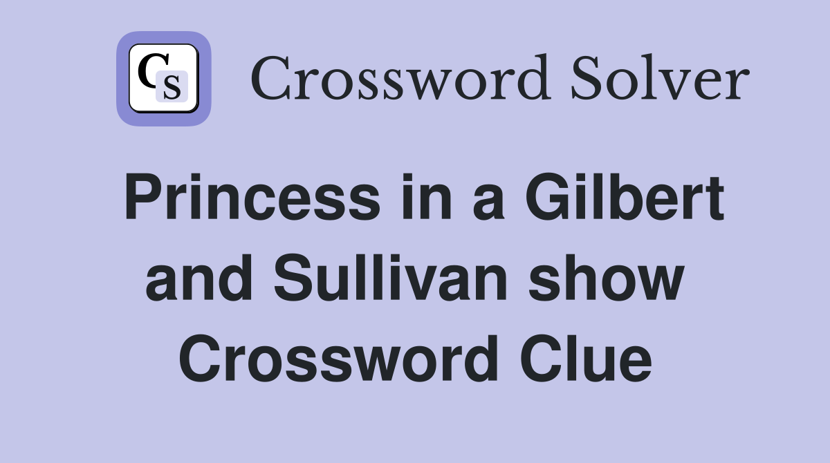 Princess in a Gilbert and Sullivan show Crossword Clue