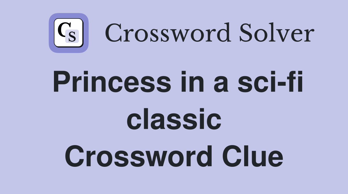Princess in a sci-fi classic Crossword Clue