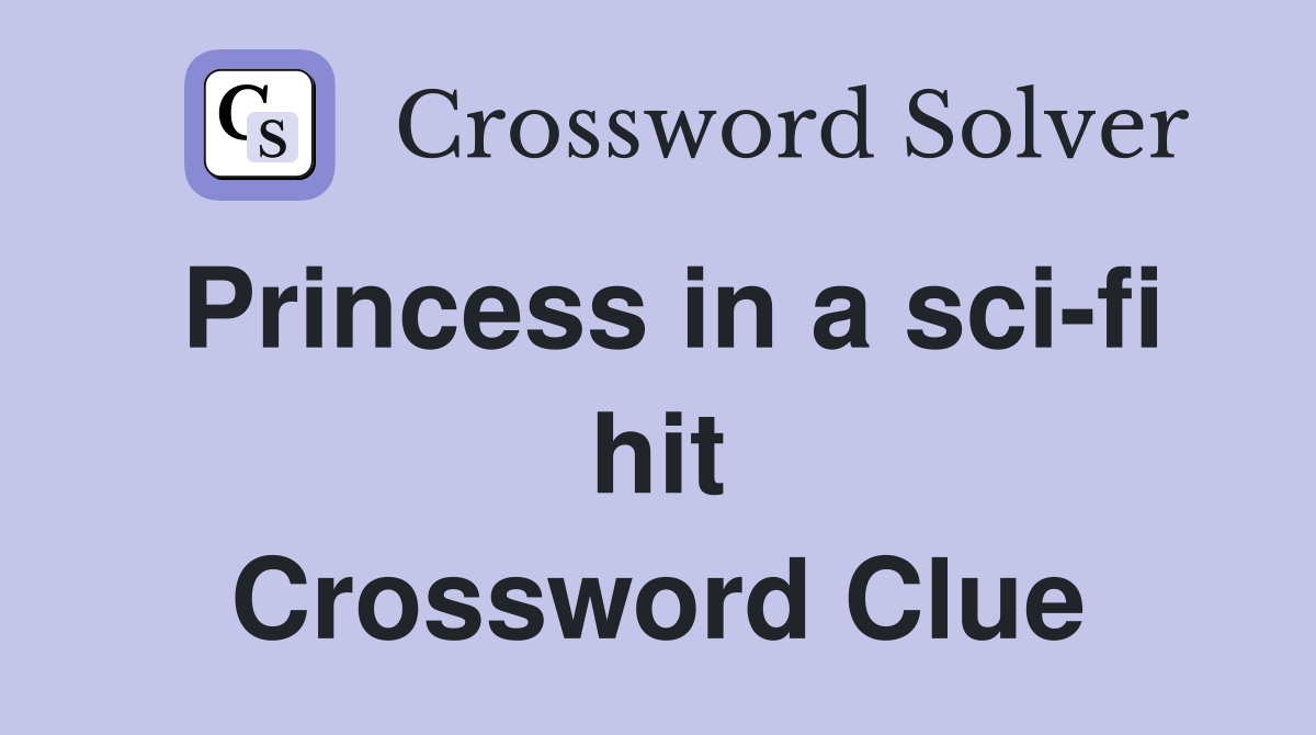 Princess in a sci-fi hit Crossword Clue