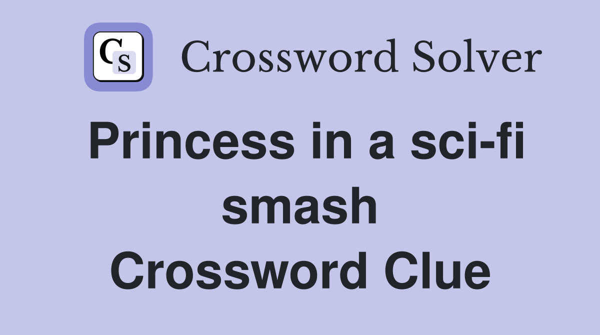 Princess in a sci-fi smash Crossword Clue