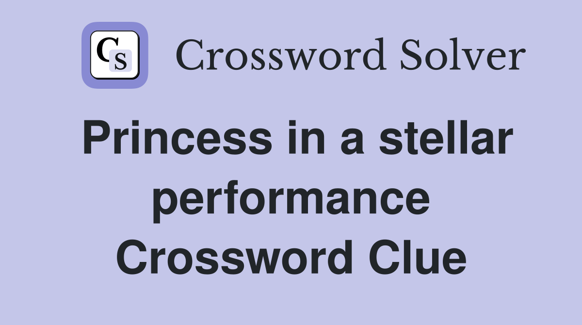 Princess in a stellar performance Crossword Clue