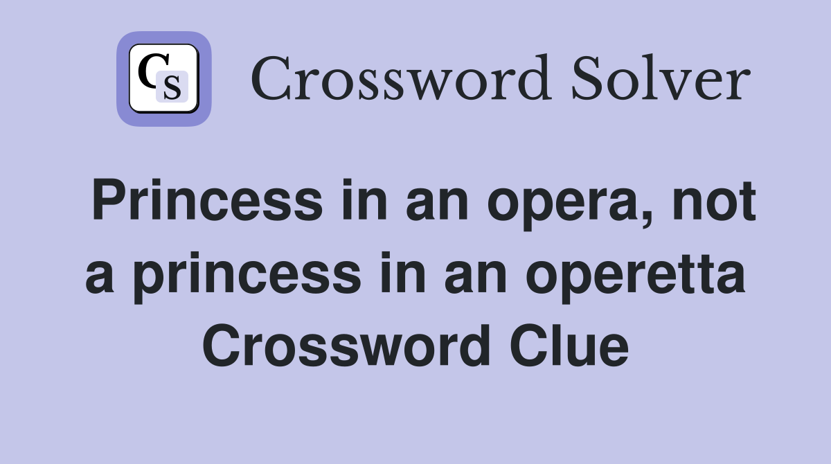 Princess in an opera, not a princess in an operetta Crossword Clue