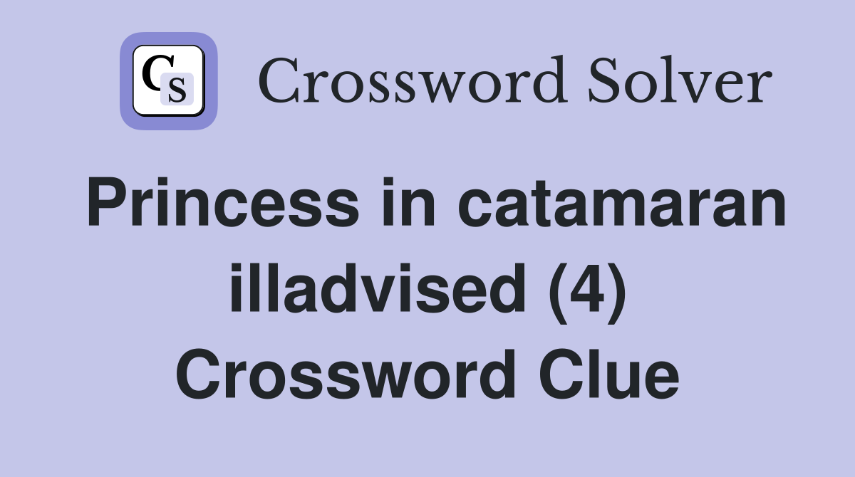 Princess in catamaran illadvised (4) Crossword Clue