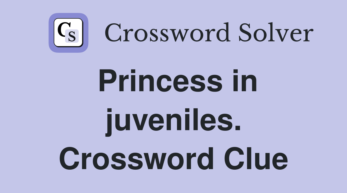 Princess in juveniles. Crossword Clue