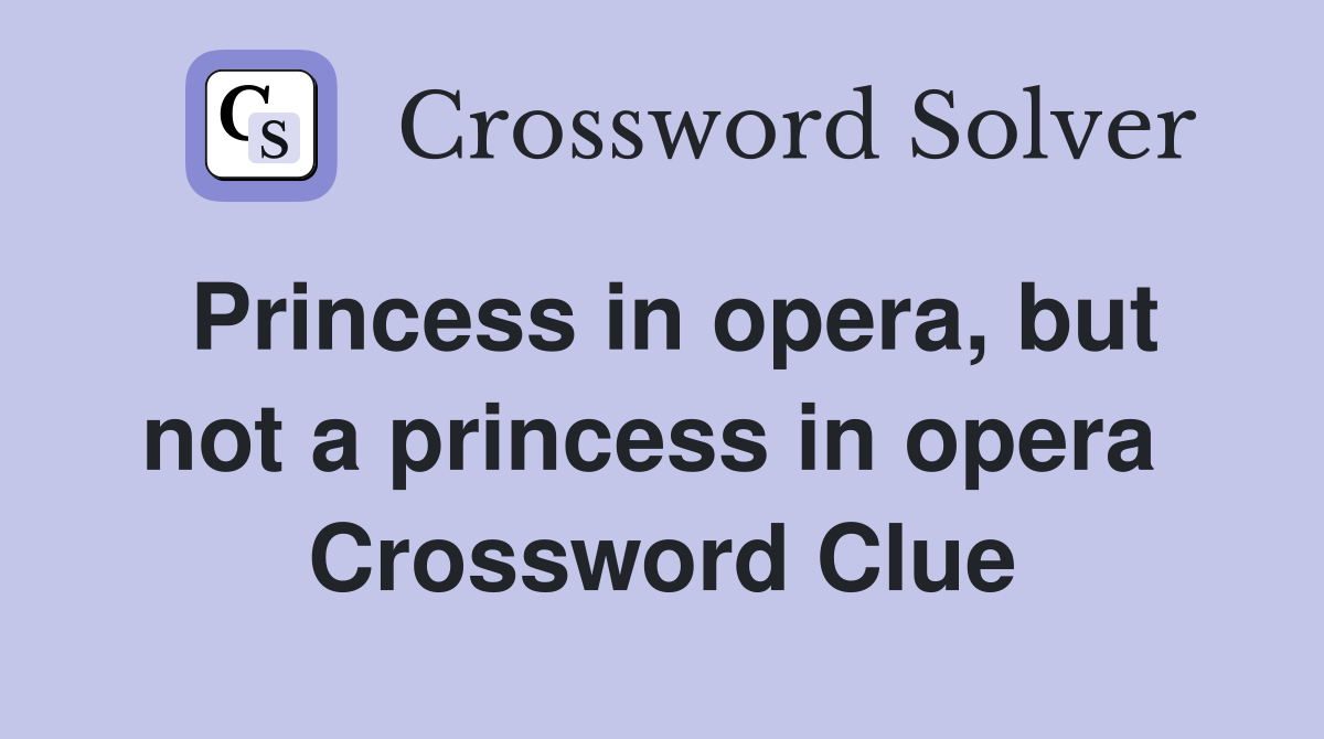 Princess in opera, but not a princess in opera  Crossword Clue