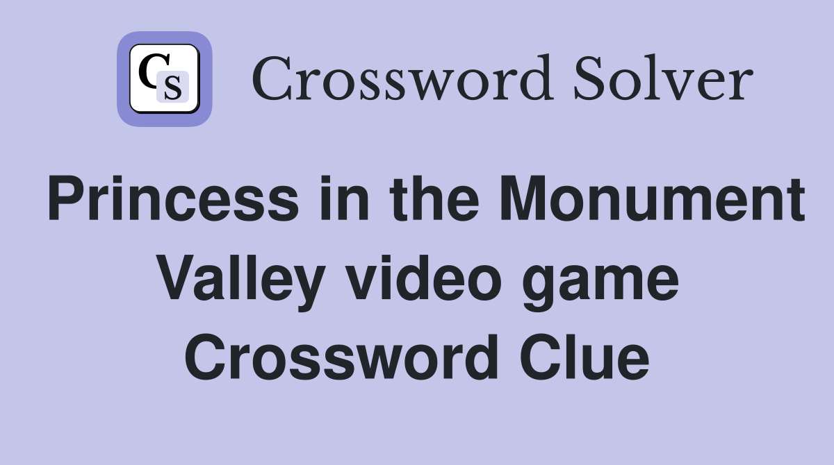 Princess in the Monument Valley video game Crossword Clue
