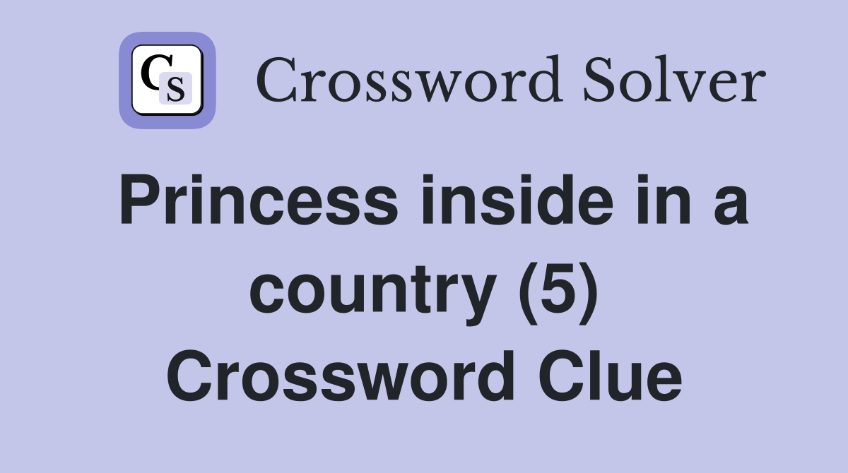 Princess inside in a country (5) Crossword Clue
