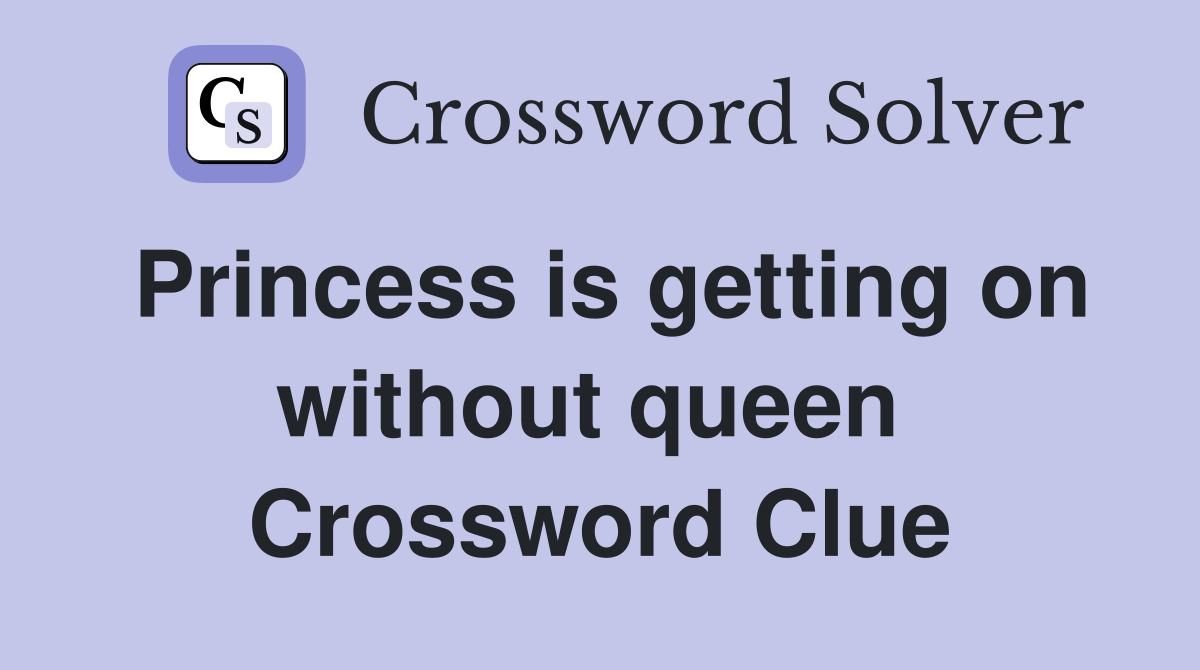 Princess is getting on without queen  Crossword Clue