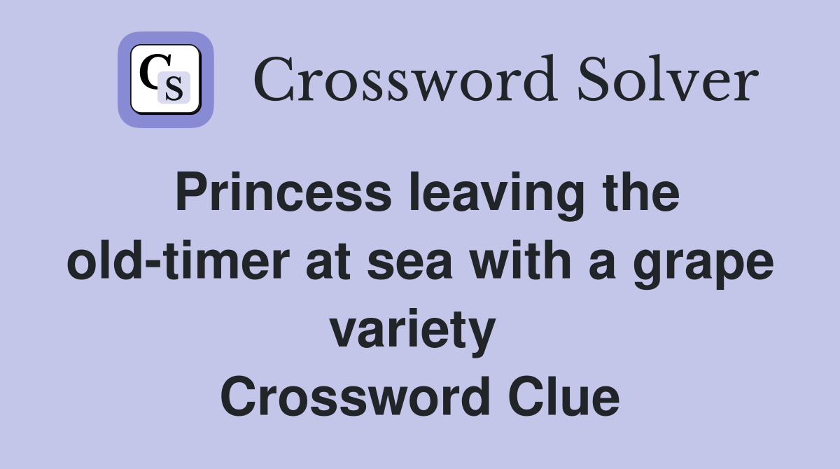 Princess leaving the old-timer at sea with a grape variety  Crossword Clue