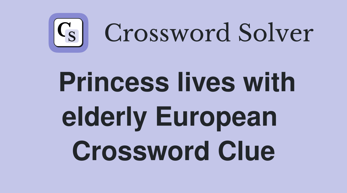 Princess lives with elderly European  Crossword Clue