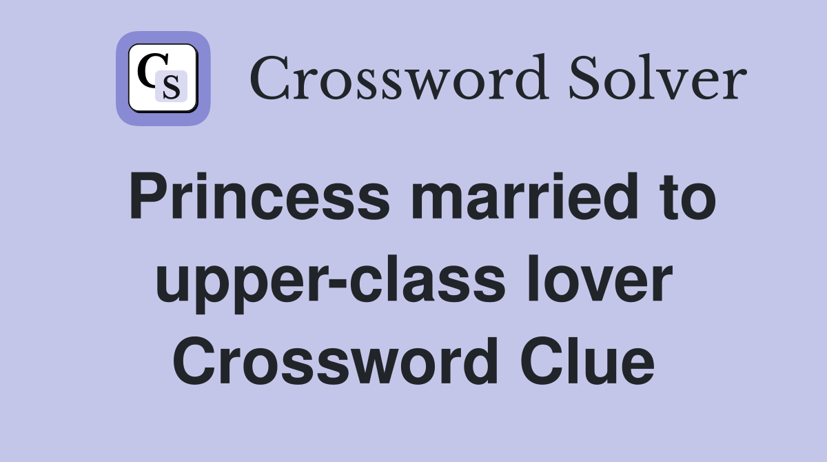Princess married to upper-class lover Crossword Clue