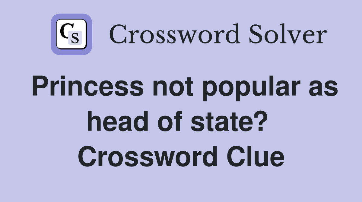 Princess not popular as head of state?  Crossword Clue