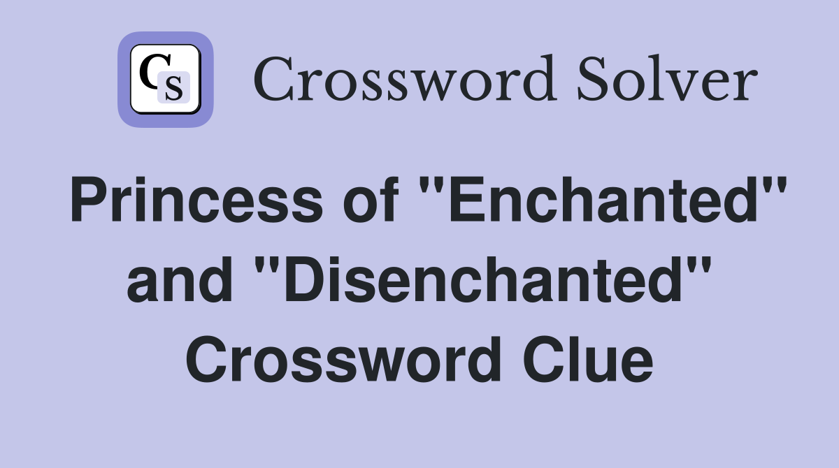 Princess of "Enchanted" and "Disenchanted" Crossword Clue