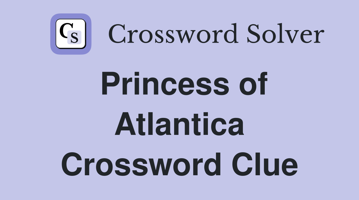 Princess of Atlantica Crossword Clue