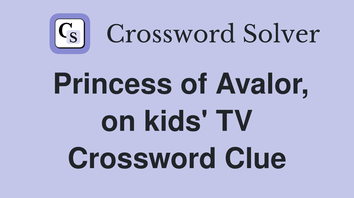 Princess of Avalor, on kids' TV Crossword Clue